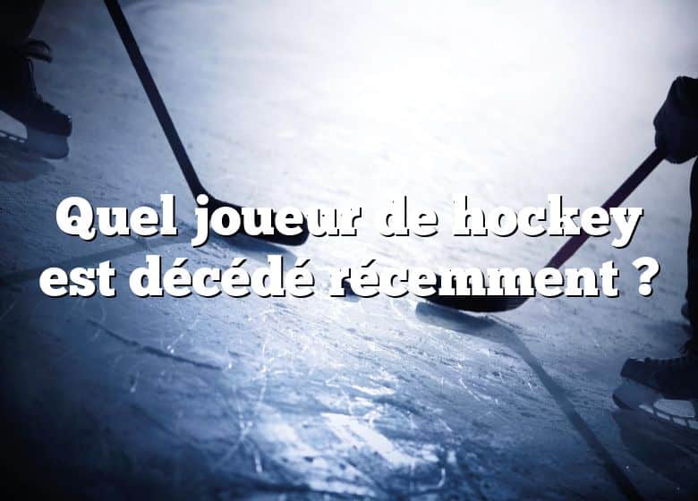 Quel joueur de hockey est décédé récemment ?